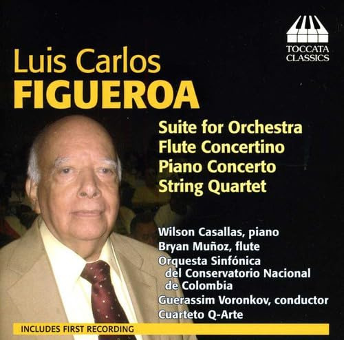 Figueroa: Orchestral and Chamber Music - Suite for Orchestra / Piano Concerto / Flute Concertino / String Quartet