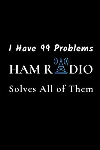 I Have 99 Problems, Ham Radio Solves All of Them: Field Day Logbook to Note, Track and Organize Amateur Radio Contacts and Activity