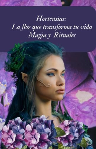 Hortensias: La flor que transforma tu vida Magia y Rituales (Plantas Poderosas Magia Ancestral)