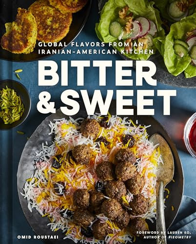 Bitter & Sweet: Global Flavors from an Iranian-American Kitchen [A Cookbook]