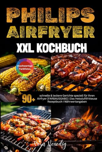 XXL Philips Airfryer Kochbuch: 90+ schnelle & leckere Rezepte speziell für Ihren Philips Airfryer [FARBAUSGABE] | Das Heissluftfritteuse Rezeptbuch I Nährwertangaben