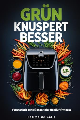 Grün knuspert besser: Vegetarisch genießen mit der Heißluftfritteuse