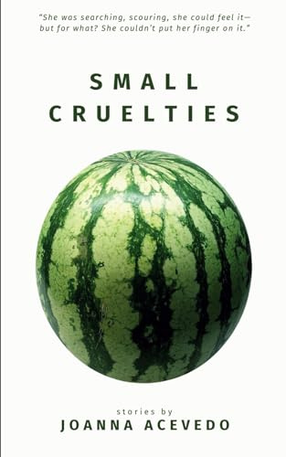 Small Cruelties: Stories from acclaimed author Joanna Acevedo