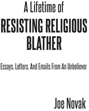A Lifetime of Resisting Religious Blather: Essays, Letters, and Emails from an Unbeliever