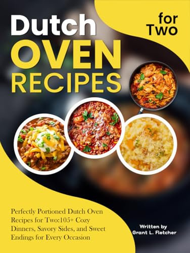 Dutch Oven Recipes for Two: Perfectly Portioned Dutch Oven Recipes for Two: 105+ Cozy Dinners, Savory Sides, and Sweet Endings for Every Occasion