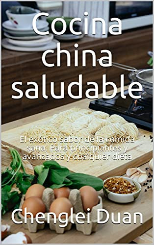 Cocina china saludable: El exótico sabor de la comida sana. Para principiantes y avanzados y cualquier dieta
