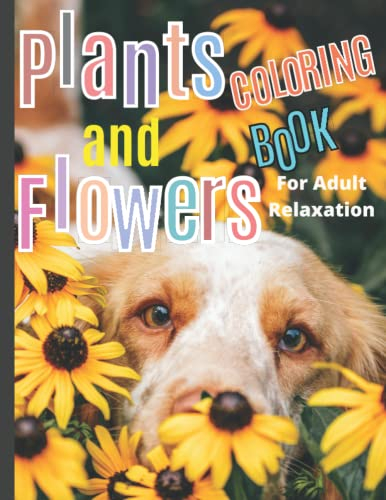 Green Plants, Flowers Coloring Book: Plants and Flowers Coloring Book With Lilies, Roses, Orchids, Cacti| With Thick Black Outlines & Line Drawings