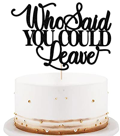 Who Said You Could Leave Cake Topper,Retirement Party Decorations,We Will Miss You Decor, Going Away, Goodbye, Farewell Party Decorations (black)