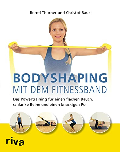 Bodyshaping mit dem Fitnessband: Das Powertraining für einen flachen Bauch, schlanke Beine und einen knackigen Po