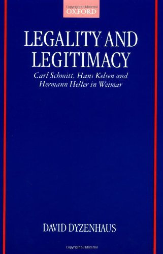 Legality and Legitimacy: Carl Schmitt, Hans Kelsen and Hermann Heller in Weimar by David Dyzenhaus (2000-02-24)