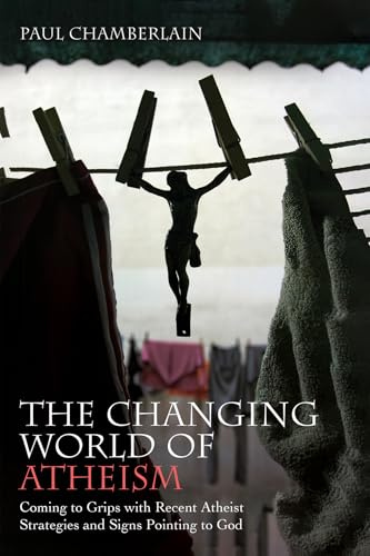 The Changing World of Atheism: Coming to Grips with Recent Atheist Strategies and Signs Pointing to God