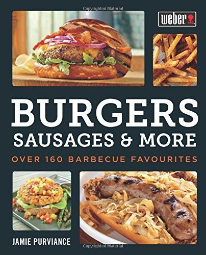 Weber's Burgers, Sausages & More: Over 160 Barbecue Favourites by Purviance, Jamie (2015) Paperback