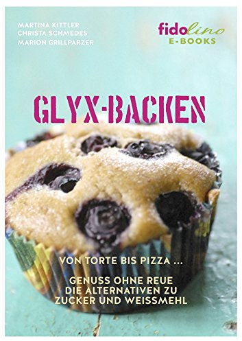 GLYX-Backen: Von Torte bis Pizza, Genuss ohne Reue. Die Alternativen zu Zucker und Weißmehl.