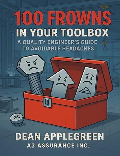 100 Frowns in your Toolbox: A Quality Engineer's Guide to Avoiding Headaches (The Quality Chronicles Real Wins. Real Warnings. No Excuses. Book 2)