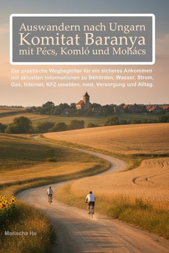 Auswandern nach Ungarn – Komitat Baranya mit Pécs, Harkány, Siklós, Komló und Mohács. Ratgeber für: deutschsprachige Auswanderer mit Tipps zu ... Strom, Gas, Internet und Leben in Südungarn