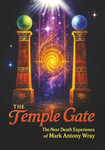 The Temple Gate: The Near-Death Experience of Mark Antony Wray