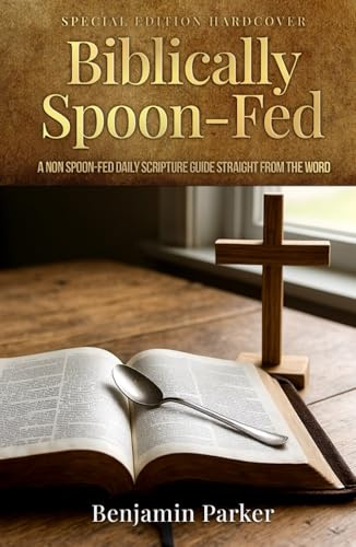 Biblically Spoon-Fed: A Non Spoon-Fed Daily Scripture Guide Straight From The Word