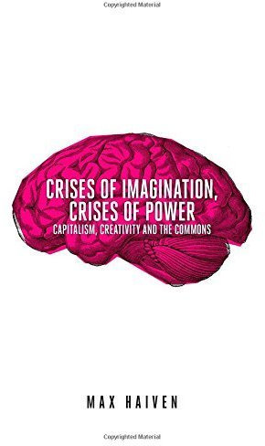 Crises of Imagination, Crises of Power: Capitalism, Creativity and the Commons by Haiven, Max (2014) Taschenbuch