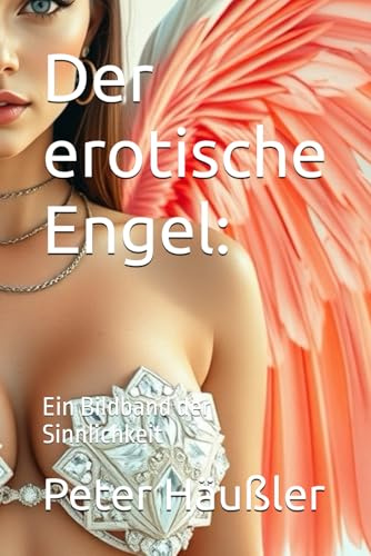 Der erotische Engel:: Ein Bildband der Sinnlichkeit