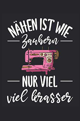 Nähen ist wie Zaubern - nur viel viel krasser: Notizbuch LINIERT | Eine lustige Kladde für Näherin und Schneiderin | Die Strazze eignet sich für die Notizen im Alltag