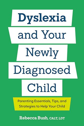 Dyslexia and Your Newly Diagnosed Child: Parenting Essentials, Tips, and Strategies to Help Your Child