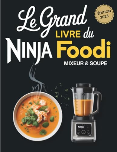 Le Grand Livre du Ninja Foodi Mixeur & Soupe 2025: 300 recettes chaudes et froides pour préparer soupes, smoothies, sauces et veloutés en toute simplicité avec votre mixeur chauffant