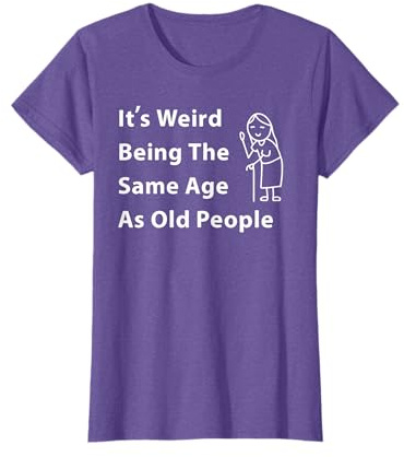 Its Weird Being The Same Age As Old People - Funny Old Lady T-Shirt