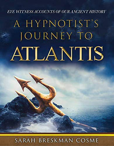 A HYPNOTIST'S JOURNEY TO ATLANTIS: EYE WITNESS ACCOUNTS OF OUR ANCIENT HISTORY (English Edition)
