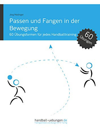 Passen und Fangen in der Bewegung: 60 Übungsformen für jedes Handballtraining (Handball Fachbibliotheken)