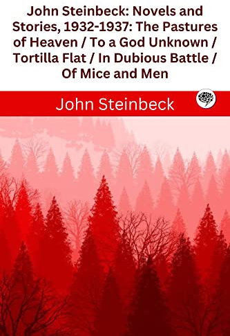 John Steinbeck : Novels and Stories, 1932-1937 : The Pastures of Heaven / To a God Unknown / Tortilla Flat / In Dubious Battle / Of Mice and Men