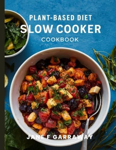 Plant Based Slow Cooker Cookbook: Simple & Hassle-Free Whole Food Vegan Recipes For Vegetarians, Vegans, and Busy People (Plant Based Healthy Eating Kitchen Series)