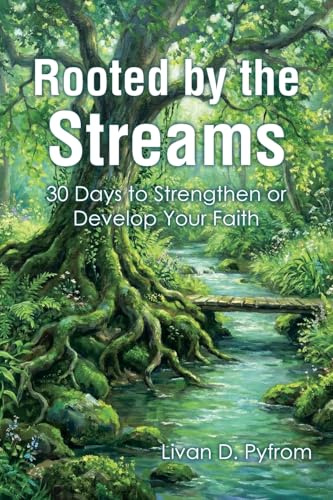 Rooted by the Streams: 30 Days to Strengthen or Develop Your Faith