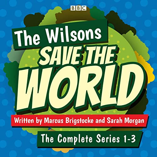 The Wilsons Save the World: Series 1-3: A BBC Radio 4 Comedy