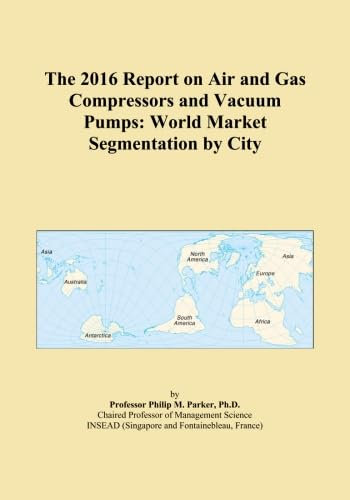 The 2016 Report on Air and Gas Compressors and Vacuum Pumps: World Market Segmentation by City