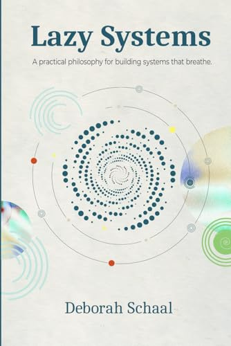 Lazy Systems: A practical philosophy for building systems that breathe