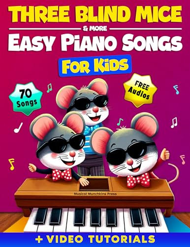 Three Blind Mice | Easy Piano Songs for Kids: Learn to Play 70 Classic Nursery Rhymes in 5 Levels of Progression While Having Loads of Fun (Engaging Video ... Included) (My First Music Journey Book 1)