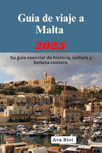 Guía de viaje a Malta 2025: Su guía esencial de historia, cultura y belleza costera (Spanish Edition)