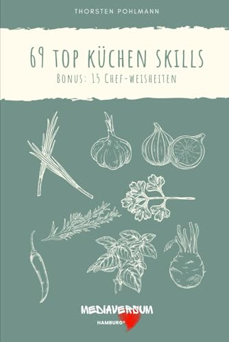 69 Top Küchen Skills: Bonus: 15 Chef-Weisheiten