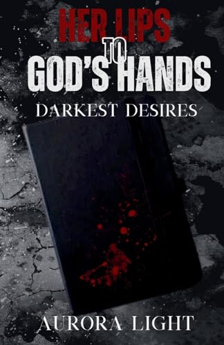Her Lips to God's Hands: Darkest Desires
