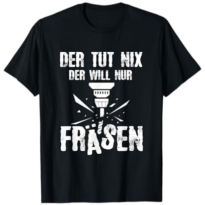 Der Tut Nix Der Will Nur Fräsen Zerspanungsmechaniker Fräser T-Shirt