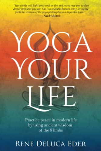 Yoga Your Life: Practice peace in modern life by using ancient wisdom of the 8 limbs
