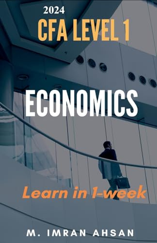 Economics for CFA 2024: level 1 in just one week: 4 (Cfa Level 1)