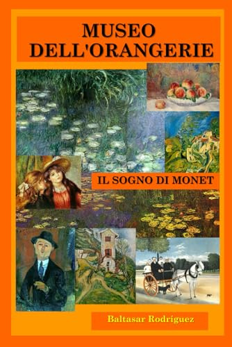 MUSEO DELL'ORANGERIE: IL SOGNO DI MONET (GRANDI MUSEI D'EUROPA, Band 4)