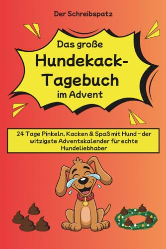 Das große Hundekack-Tagebuch im Advent: 24 Tage Pinkeln, Kacken & Spaß mit Hund – der witzigste Adventskalender für echte Hundeliebhaber
