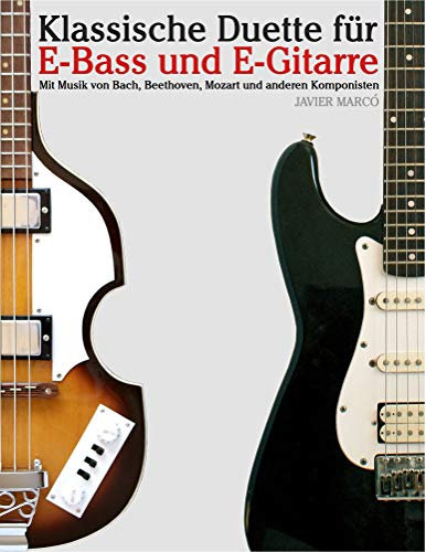 Klassische Duette für E-Bass und E-Gitarre: E-Bass für Anfänger. Mit Musik von Bach, Beethoven, Mozart und anderen Komponisten (In Noten und Tabulatur)