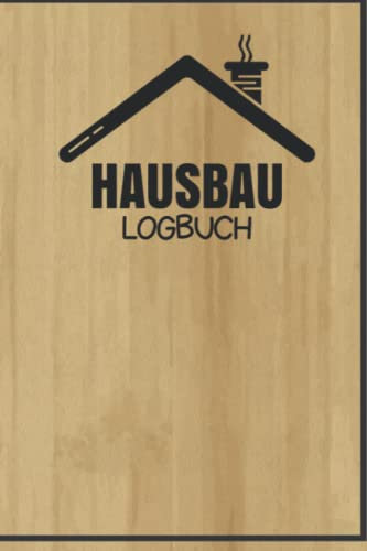 Bautagebuch: Logbuch für Bauprojekte und Renovierung - Hausbau Tagebuch zum Planen und Dokumentieren von Anbau, Umbau und Ausbau