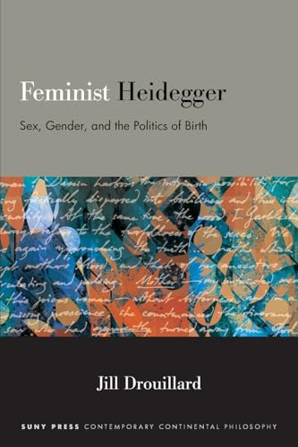 Feminist Heidegger: Sex, Gender, and the Politics of Birth (SUNY series in Contemporary Continental Philosophy)