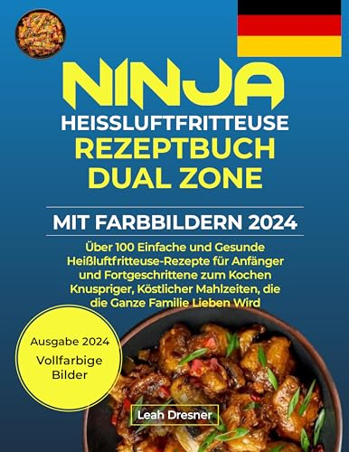 Ninja Heißluftfritteuse Rezeptbuch Dual Zone Mit Farbbildern 2024: Über 100 einfache und gesunde Heißluftfritteuse-Rezepte für Anfänger und Fortgeschrittene ... köstlicher Mahlzeiten. (German Edition)