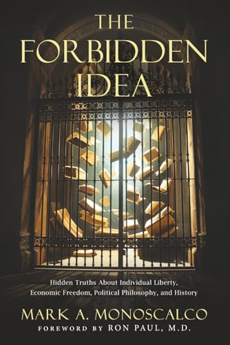 The Forbidden Idea: Hidden Truths About Individual Liberty, Economic Freedom, Political Philosophy, and History