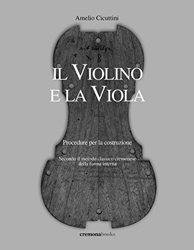 Il violino e la viola. Procedure per la costruzione.: Secondo il metodo classico cremonese della forma interna.